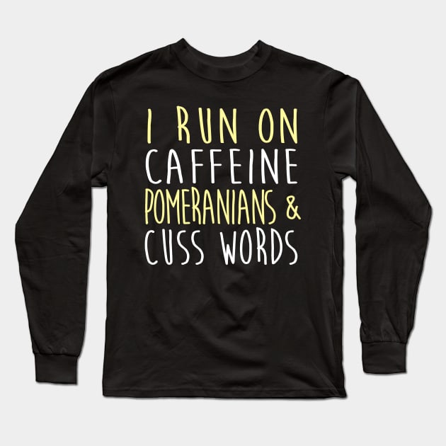 I Run On Caffeine Pomeranians & Cuss Words Long Sleeve T-Shirt by fromherotozero